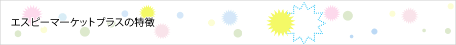 エスピーマーケットプラスの特徴